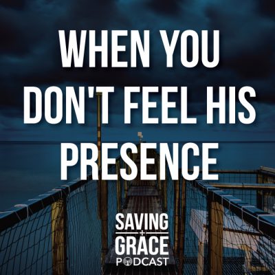 #25: When You Don’t Feel His Presence