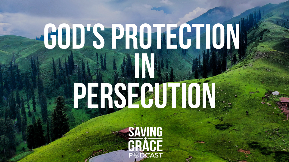 Episode 146 God S Protection In Persecution On Saving Grace Podcast