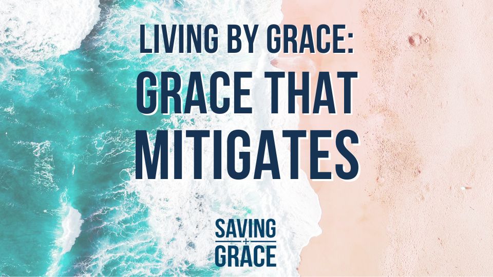 Living by Grace, Grace that Mitigates, Saving Grace, Grace Center Online, Grace School of Theology