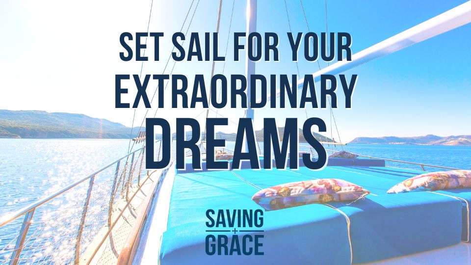 Set Sail for Your Extraordinary Dream, Extraordinary Dream, Extraordinary Purpose, Saving Grace, Saving Grace Podcast, Saving Grace on Radio, Grace Center Online, Grace School of Theology, Salem Radio, Salem Network, Carmen Pate, Dwight Edwards, Christ Ambassadors, extraordinary dreams