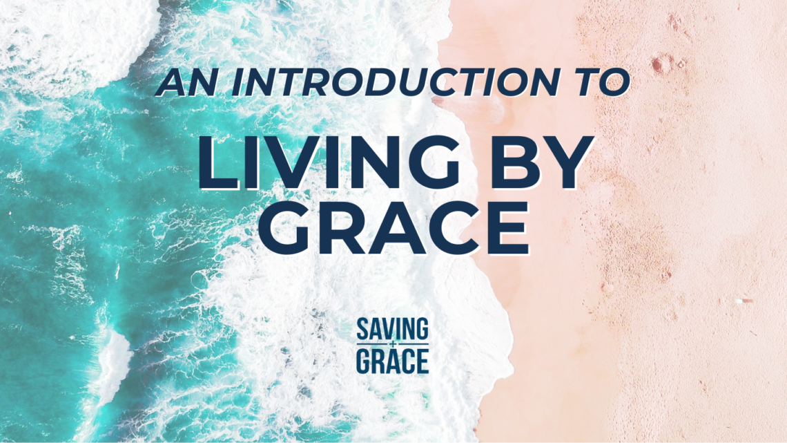 An Introduction to Living by Grace, Life of Grace, Saving Grace, Grace Center Online, Grace School of Theology