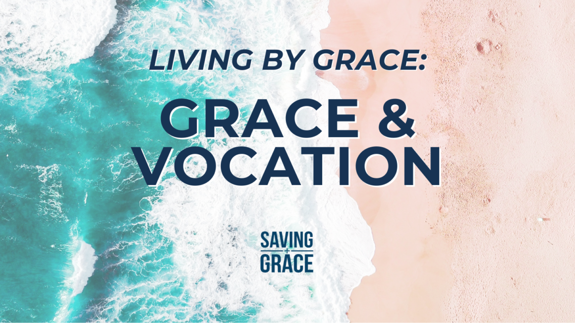 Living by Grace, Grace and Vocation, Grace for Work, Work is Good, Grace and Vocation, Saving Grace, Grace Center Online, Grace School of Theology
