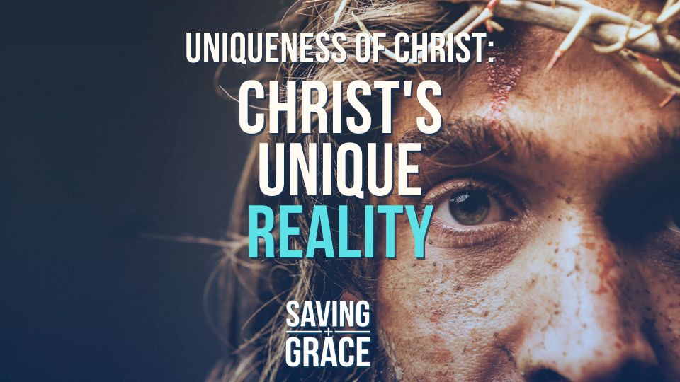 The Uniqueness of Christ, Christ’s Unique Reality, Saving grace, Saving Grace Podcast, Saving Grace on Radio, Grace Center Online, Grace School of Theology, Salem Radio, Salem Network Carmen Pate, Mark Rae