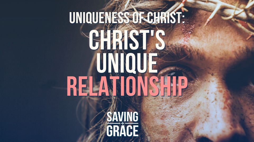 The Uniqueness of Christ, Christ’s Unique Relationship, Saving grace, Saving Grace Podcast, Saving Grace on Radio, Grace Center Online, Grace School of Theology, Salem Radio, Salem Network Carmen Pate, Mark Rae