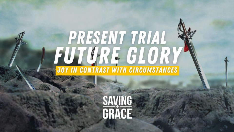 present trial future glory, joy in contrast to circumstances, Saving Grace Saving Grace Podcast, Saving Grace on Radio, Grace Center Online, Grace School of Theology, Salem Radio, Salem Network, Carmen Pate, Scot Pollock