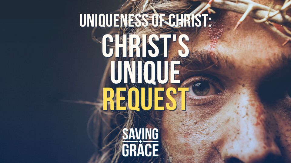 The Uniqueness of Christ, Christ’s Unique Request, Saving grace, Saving Grace Podcast, Saving Grace on Radio, Grace Center Online, Grace School of Theology, Salem Radio, Salem Network Carmen Pate, Mark Rae