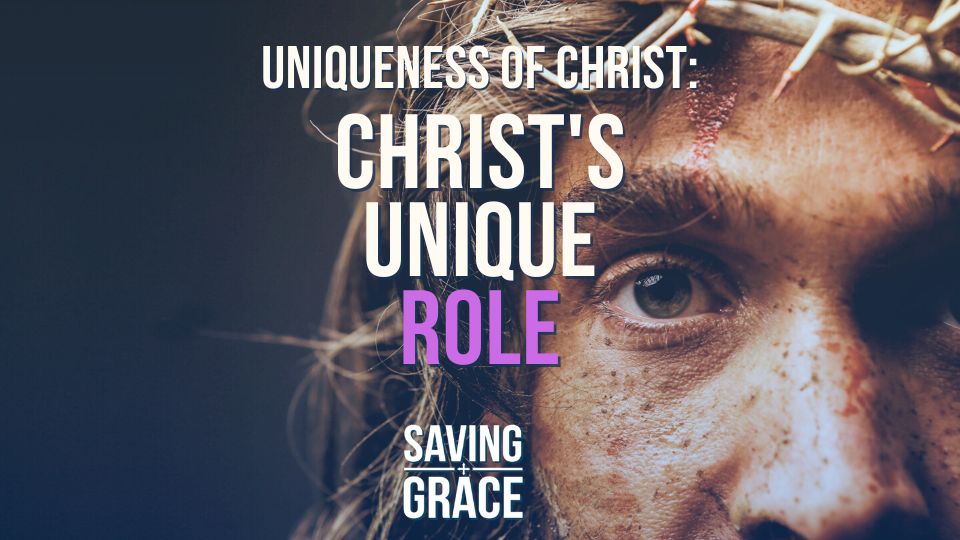 The Uniqueness of Christ, Christ’s Unique Role, Saving grace, Saving Grace Podcast, Saving Grace on Radio, Grace Center Online, Grace School of Theology, Salem Radio, Salem Network Carmen Pate, Mark Rae