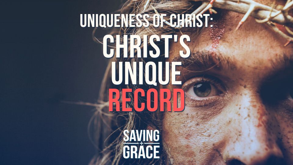 The Uniqueness of Christ, Christ’s Unique Record, Saving grace, Saving Grace Podcast, Saving Grace on Radio, Grace Center Online, Grace School of Theology, Salem Radio, Salem Network Carmen Pate, Mark Rae