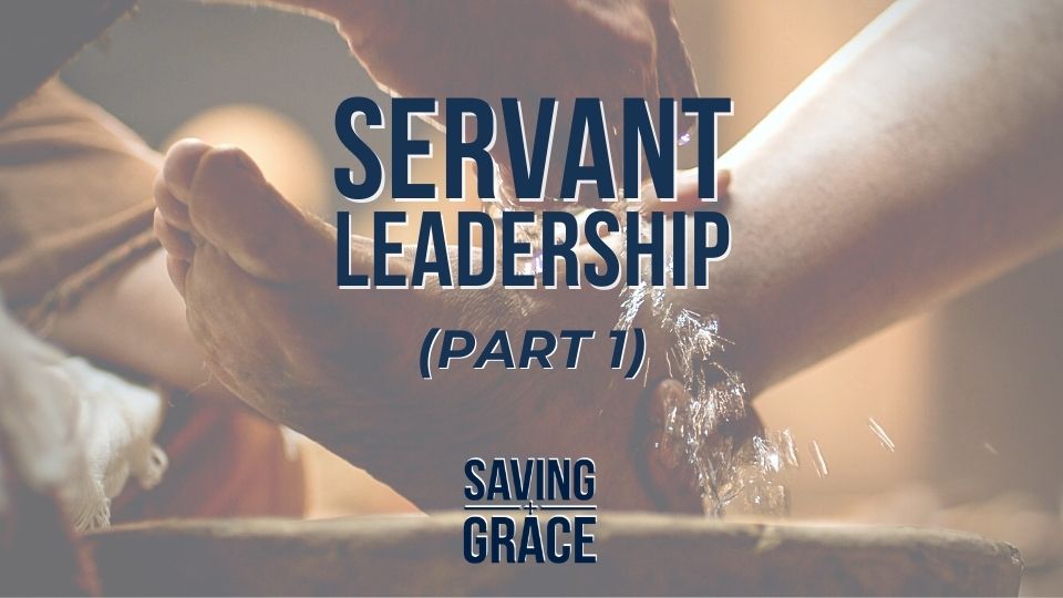 Servant Leadership, Lead by Serving, transformational life, transcendent there, Saving Grace Saving Grace Podcast, Saving Grace on Radio, Grace Center Online, Grace School of Theology, Salem Radio, Salem Network, Carmen Pate, David Kunhert