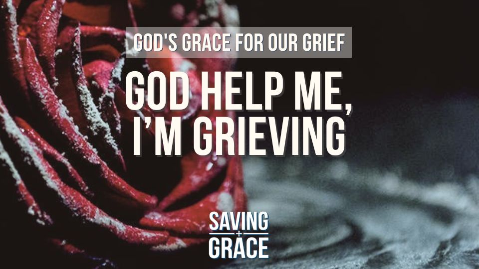 God’s Grace for our Grief, God Help Me I’m Grieving, embracing grief, finding hope in grief, Saving Grace Saving Grace Podcast, Saving Grace on Radio, Grace Center Online, Grace School of Theology, Salem Radio, Salem Network, Carmen Pate, Katherine Barner