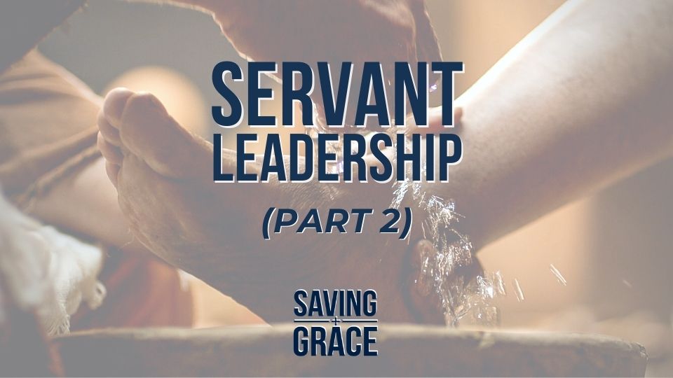 Servant Leadership, Lead by Serving, transformational life, transcendent there, Saving Grace Saving Grace Podcast, Saving Grace on Radio, Grace Center Online, Grace School of Theology, Salem Radio, Salem Network, Carmen Pate, David Kunhert