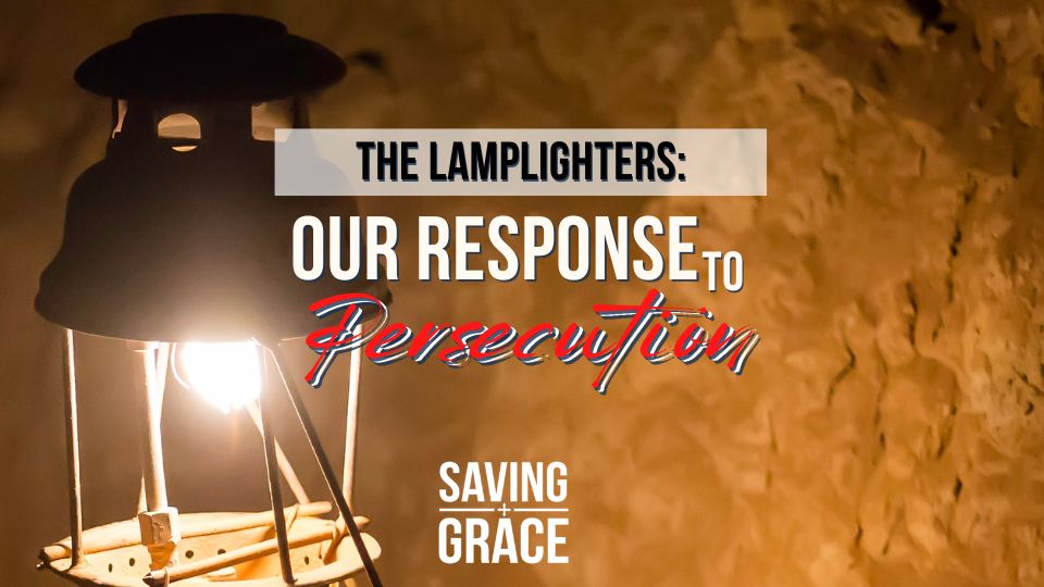 Episode 205_The Lamplighter – Our Response to Persecution, #ourresponseto persecution #firstpeter #guidancefromHisWord #lamplighters #savinggrace #savinggracepodcast #savinggraceonradio #gracecenteronline #graceschooloftheology #salemradio #salemnetwork #carmenpate #daveanderson