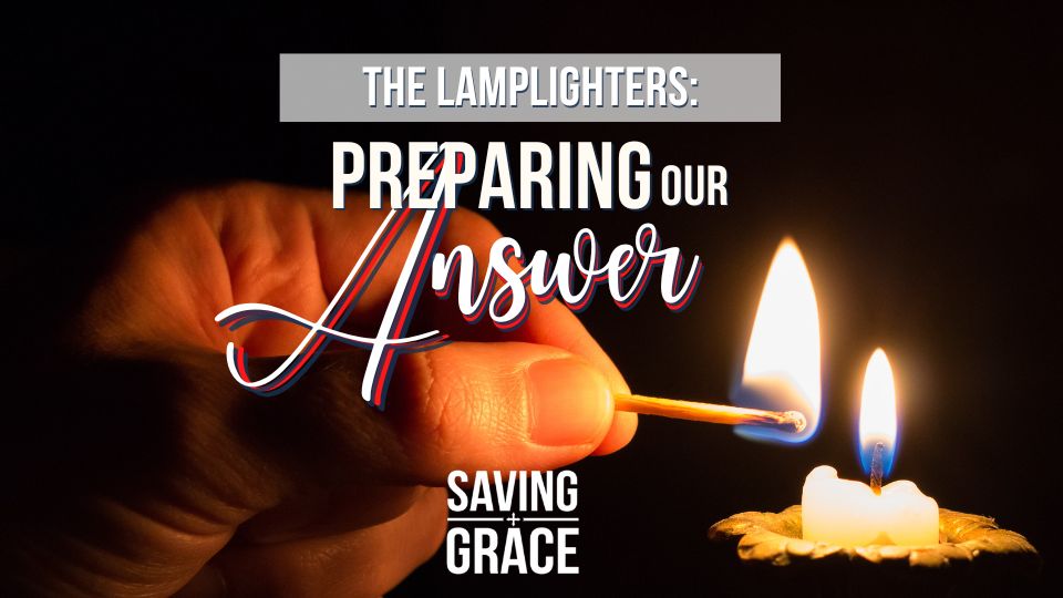 Episode 206_The Lamplighter – Preparing our Answer, #preparingouranswer #firstpeter #guidancefromHisWord #lamplighters #savinggrace #savinggracepodcast #savinggraceonradio #gracecenteronline #graceschooloftheology #salemradio #salemnetwork #carmenpate #daveanderson